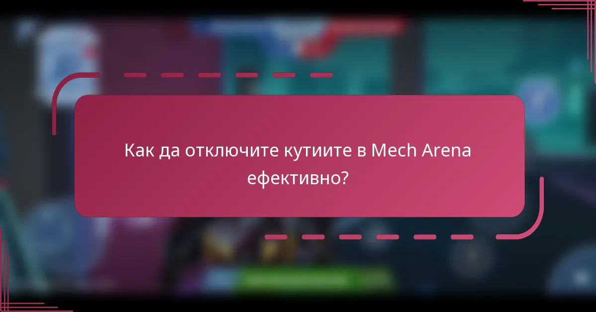 Как да отключите кутиите в Mech Arena ефективно?