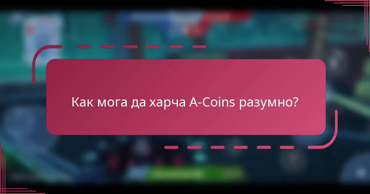 Как мога да харча A-Coins разумно?
