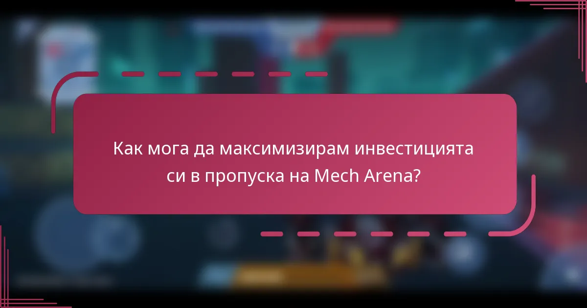 Как мога да максимизирам инвестицията си в пропуска на Mech Arena?