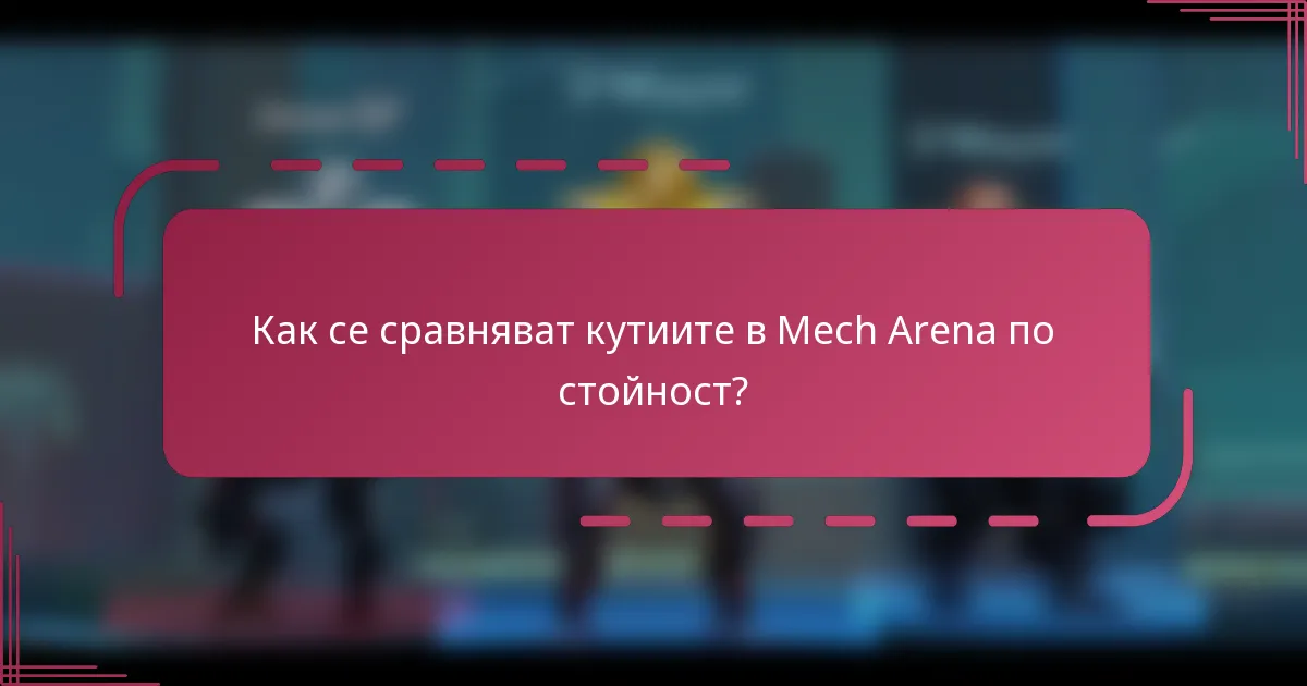 Как се сравняват кутиите в Mech Arena по стойност?