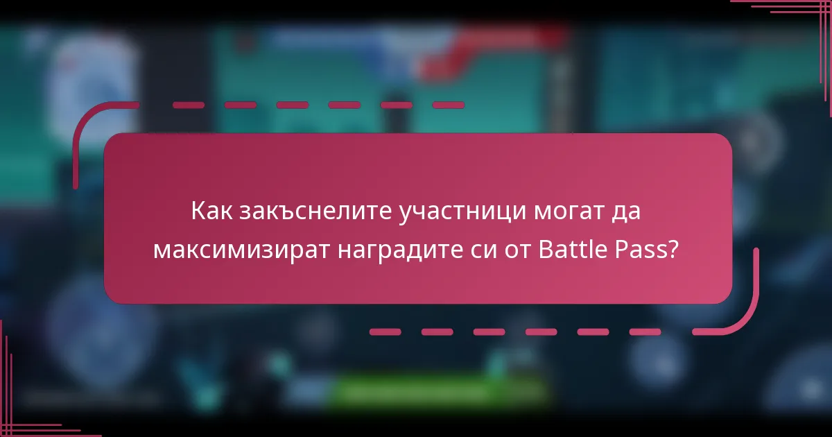 Как закъснелите участници могат да максимизират наградите си от Battle Pass?
