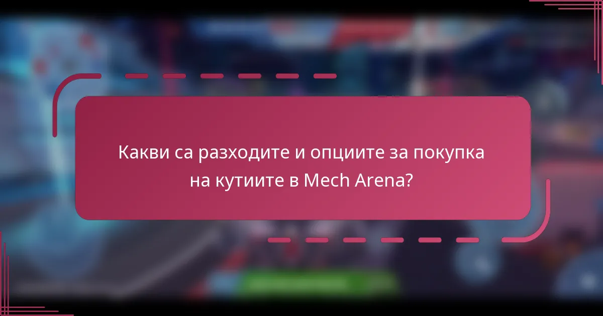 Какви са разходите и опциите за покупка на кутиите в Mech Arena?
