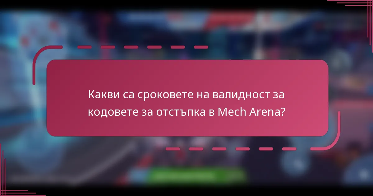 Какви са сроковете на валидност за кодовете за отстъпка в Mech Arena?