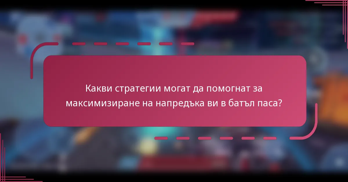 Какви стратегии могат да помогнат за максимизиране на напредъка ви в батъл паса?