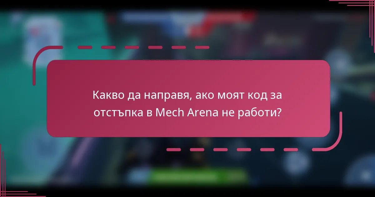 Какво да направя, ако моят код за отстъпка в Mech Arena не работи?