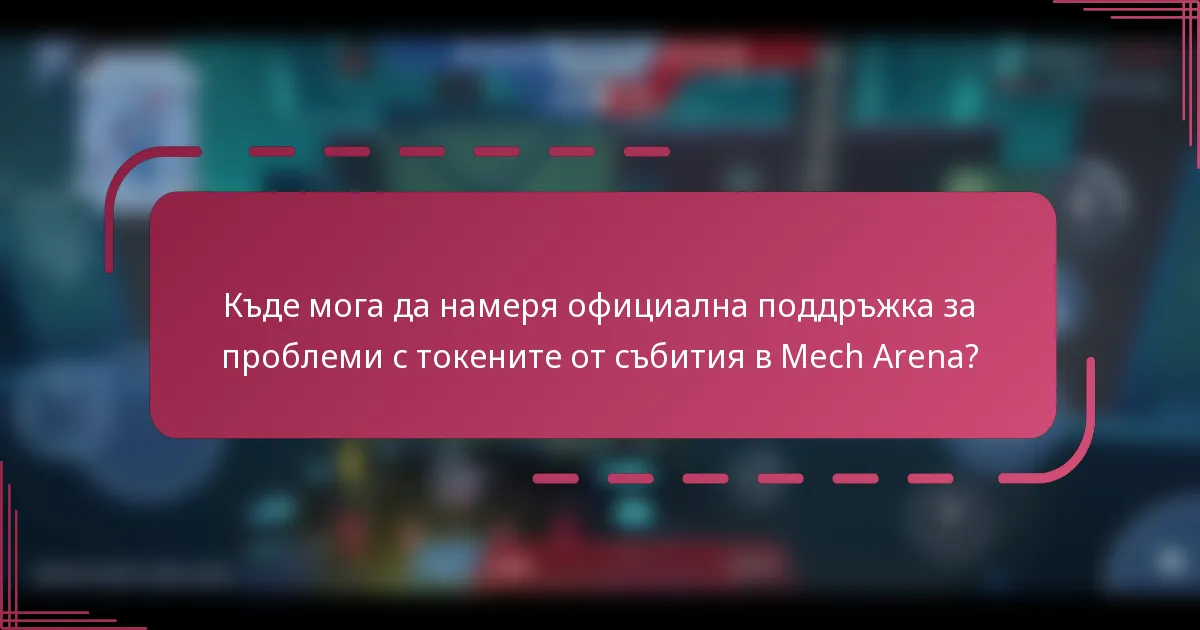 Къде мога да намеря официална поддръжка за проблеми с токените от събития в Mech Arena?