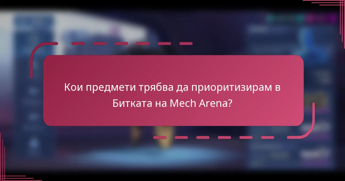Кои предмети трябва да приоритизирам в Битката на Mech Arena?