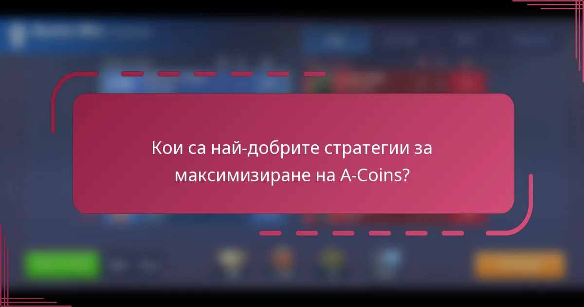 Кои са най-добрите стратегии за максимизиране на A-Coins?