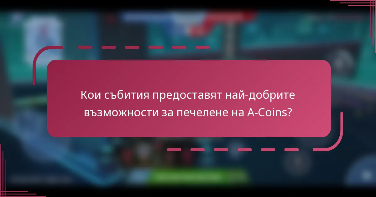 Кои събития предоставят най-добрите възможности за печелене на A-Coins?